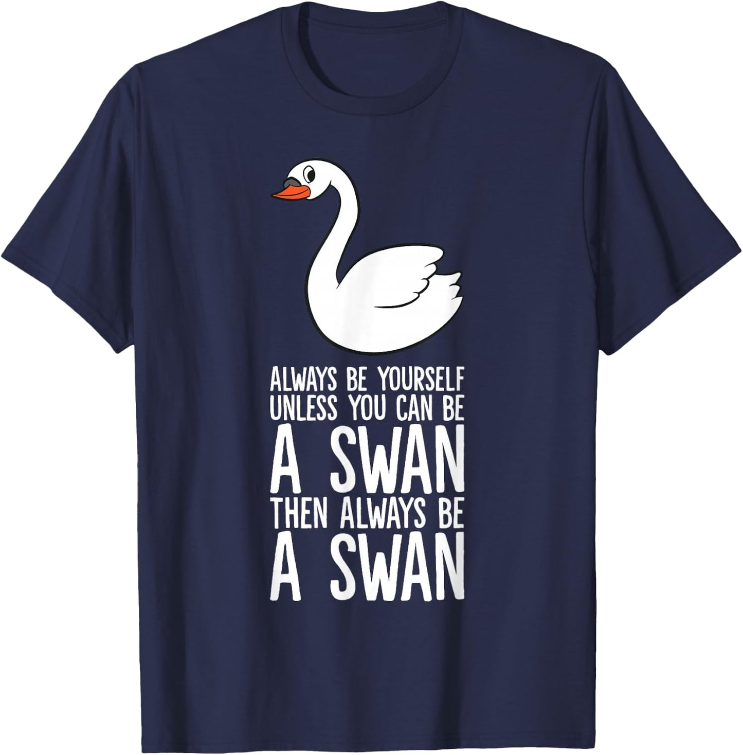 Always Be Yourself Unless You Can Be A Swan T-Shirt - T-Shirt | Navy