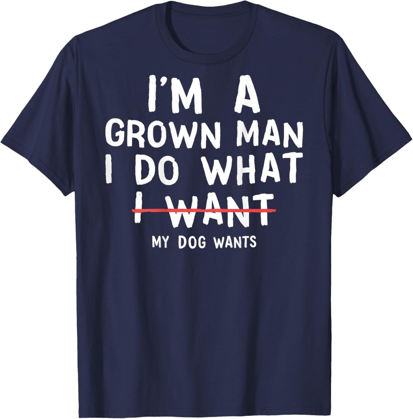 (ON Back) I'm A Grown Man I Do What My Dog Wants Dog Dads T-Shirt - T-Shirt | Navy