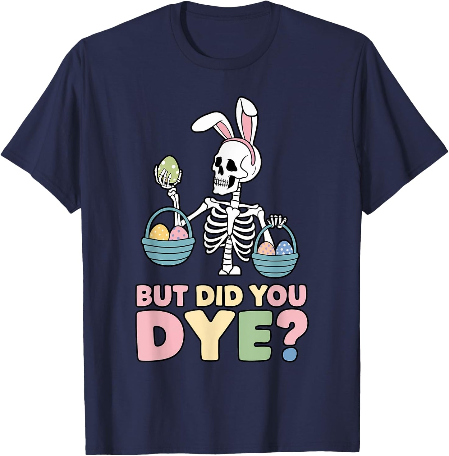 Easter Skeleton Bunny But Did You Dye Funny Spring Egg T-Shirt - T-Shirt | Navy