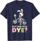 Easter Skeleton Bunny But Did You Dye Funny Spring Egg T-Shirt - T-Shirt | Navy