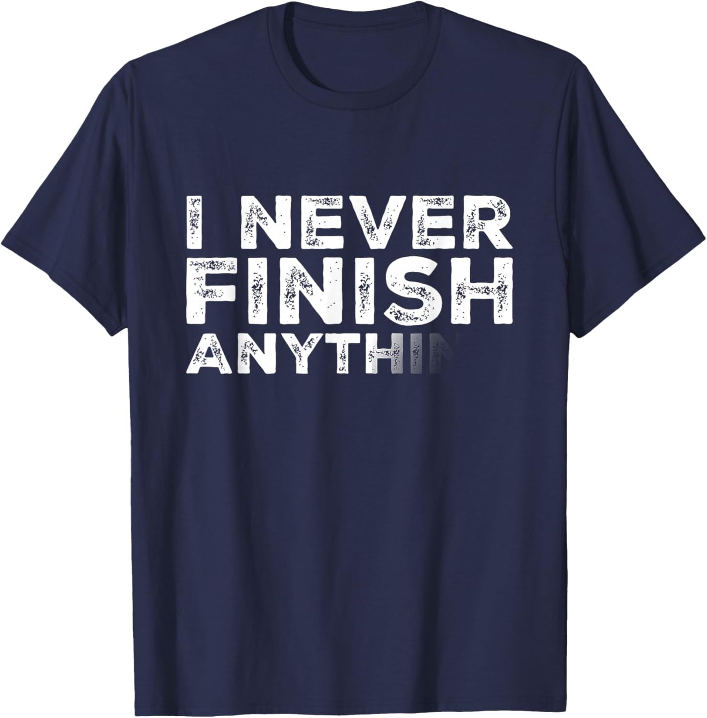 I Never Finish Anything Funny T-Shirt - T-Shirt | Navy