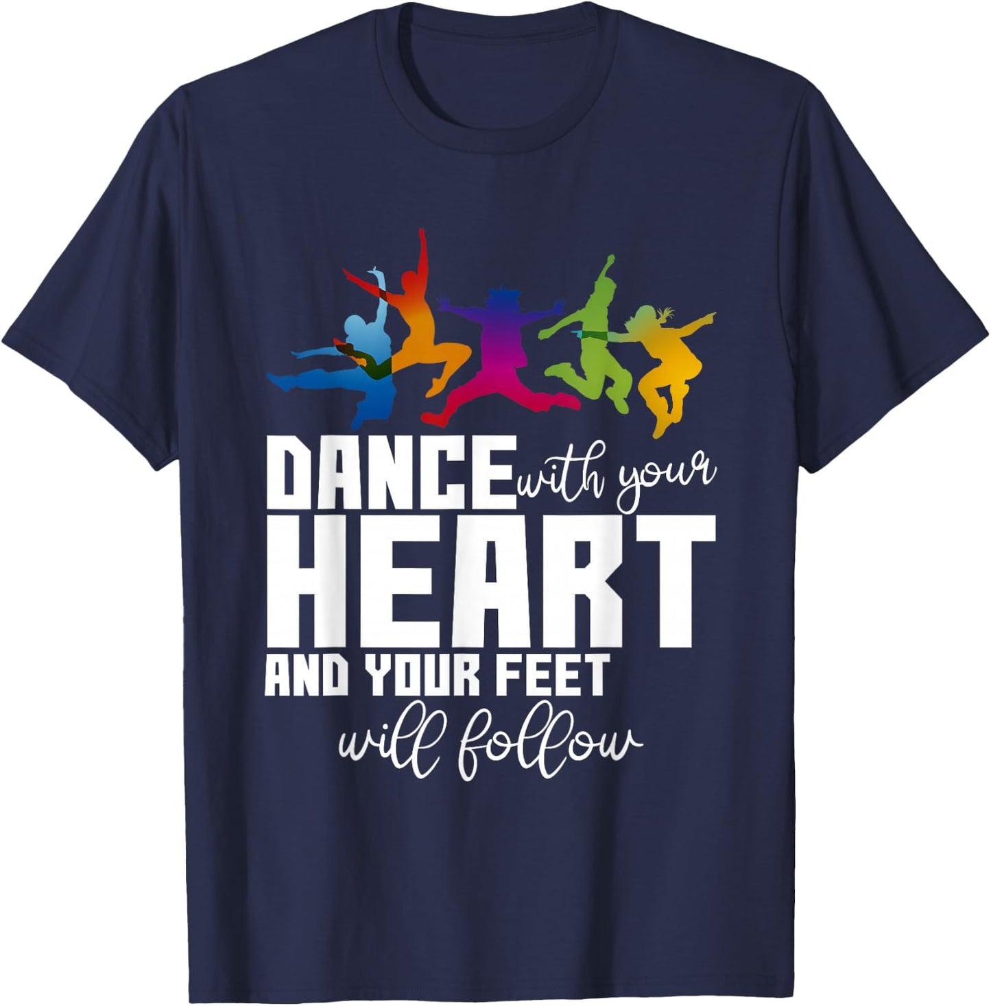 Dance With Your Heart And Your Feet Will Follow T-Shirt - T-Shirt | Navy