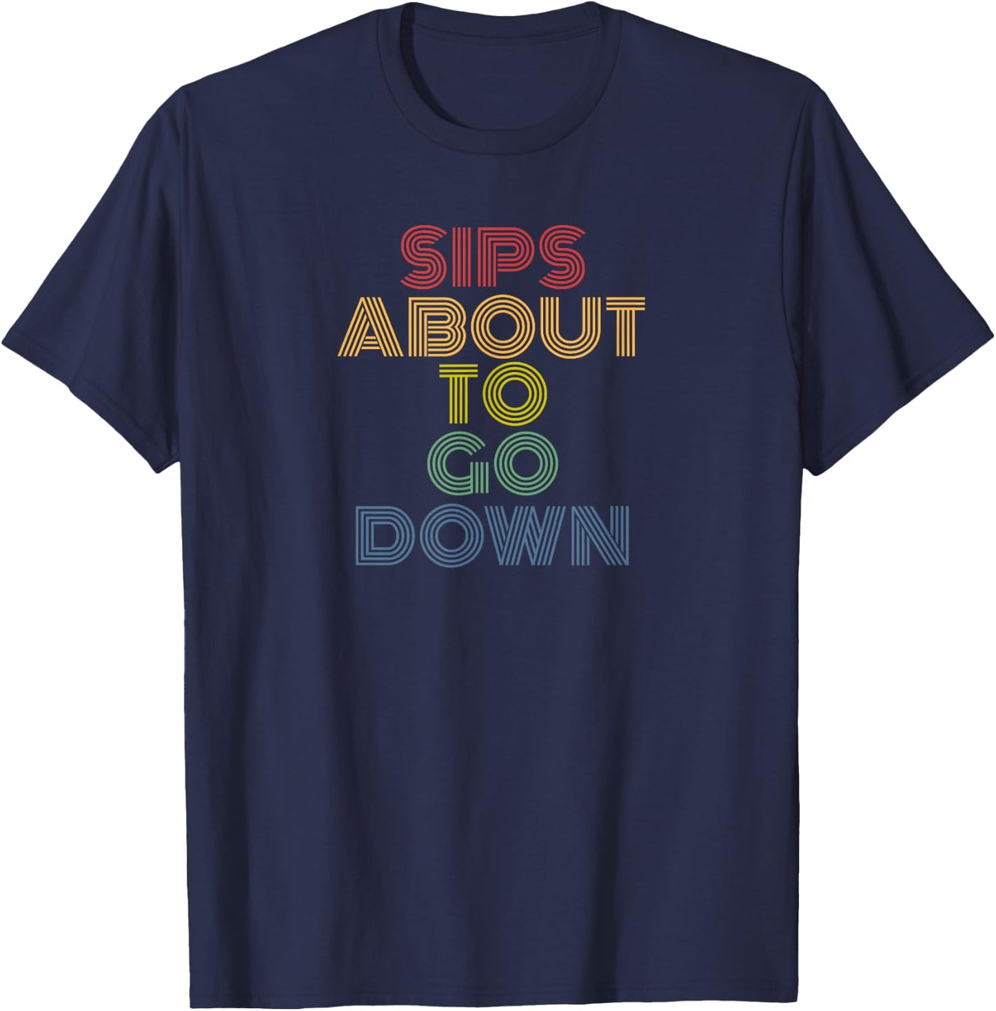 Sips About To Go Down Funny Drinking Party Saying T-Shirt - T-Shirt | Navy