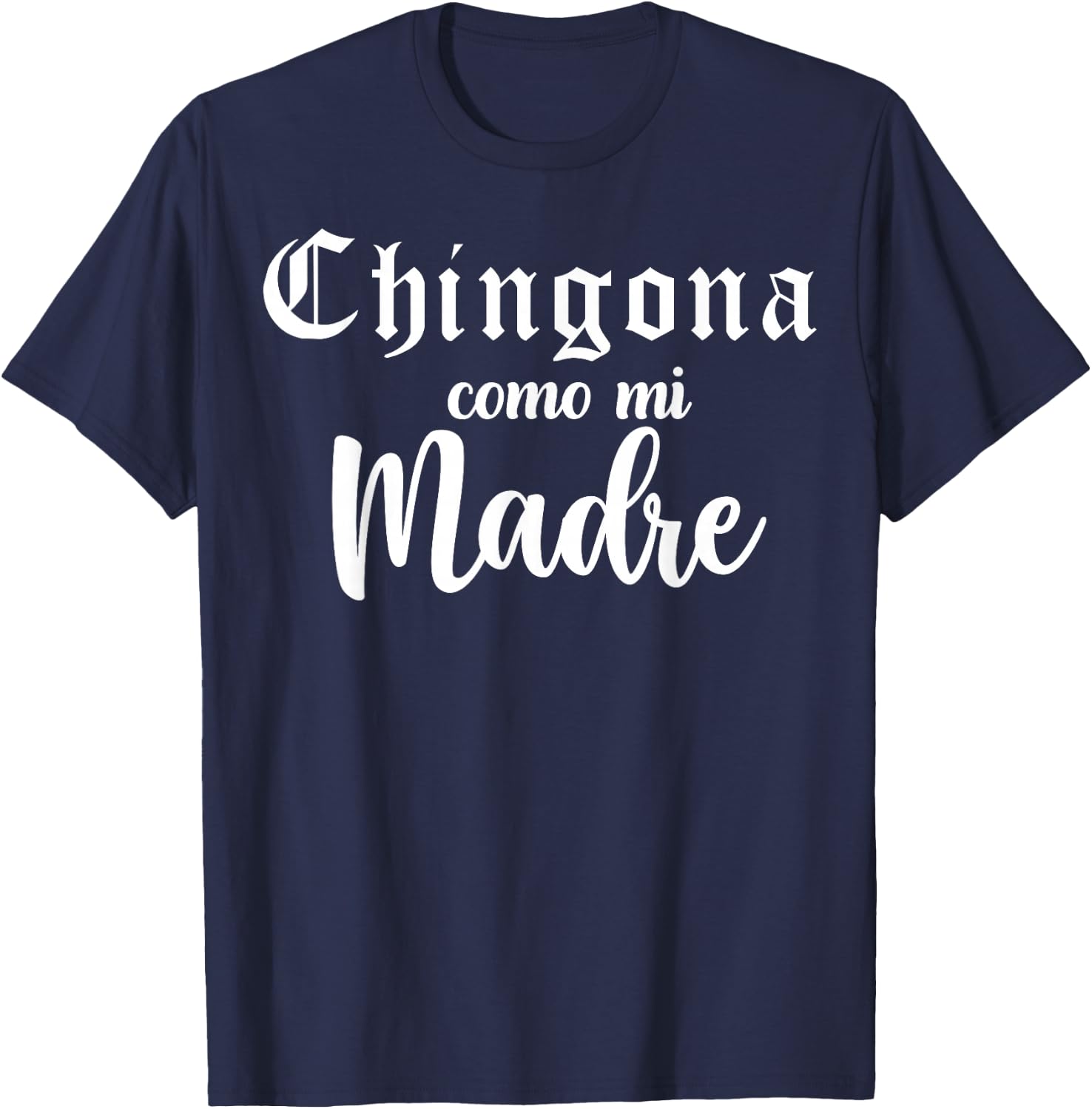 Latina Badass, Chingona Como Mi Madre, Mexican Girl Chicana T-Shirt - T-Shirt | Navy