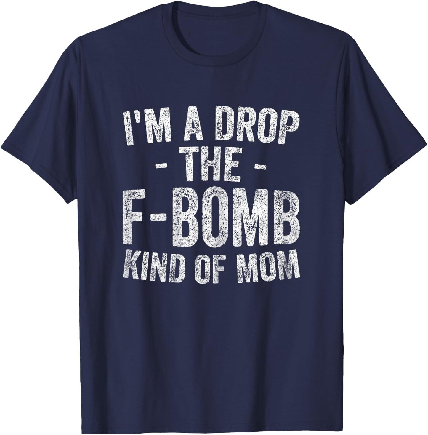 Funny Mother's Day Shirt I'm A Drop The F-Bomb Kind Of Mom T-Shirt - T-Shirt | Navy