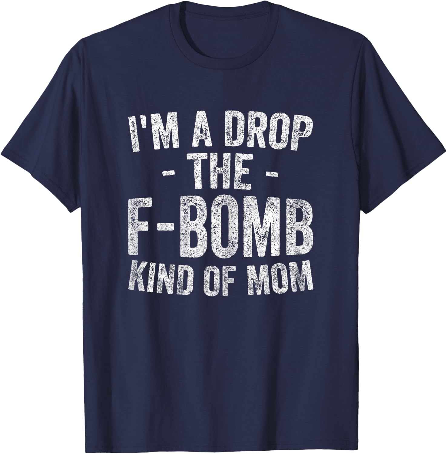 Funny Mother's Day Shirt I'm A Drop The F-Bomb Kind Of Mom T-Shirt - T-Shirt | Navy