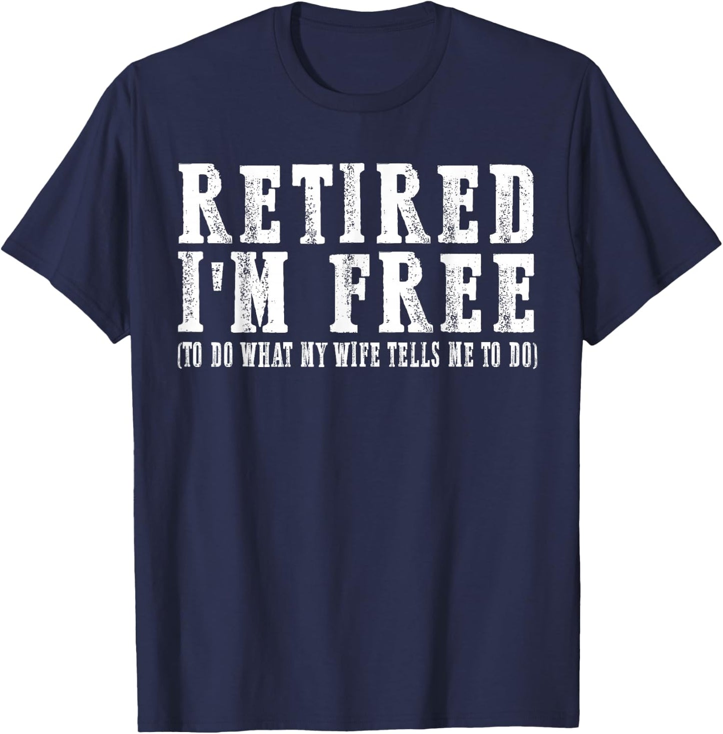 retired I'm free to do what my wife tells me to do T-Shirt - T-Shirt | Navy
