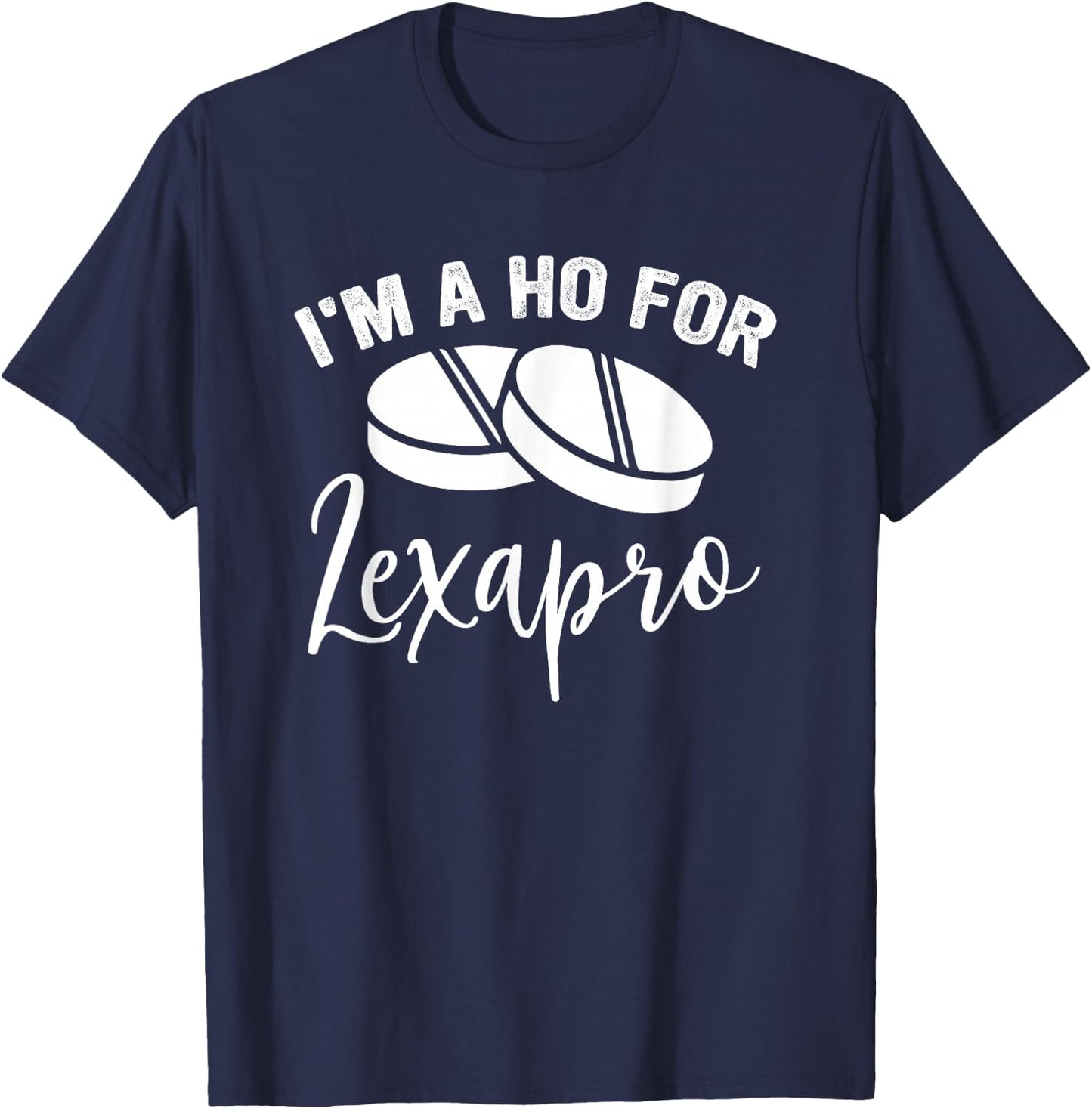 I'm A Ho For Lexapro Quote T-Shirt - T-Shirt | Navy