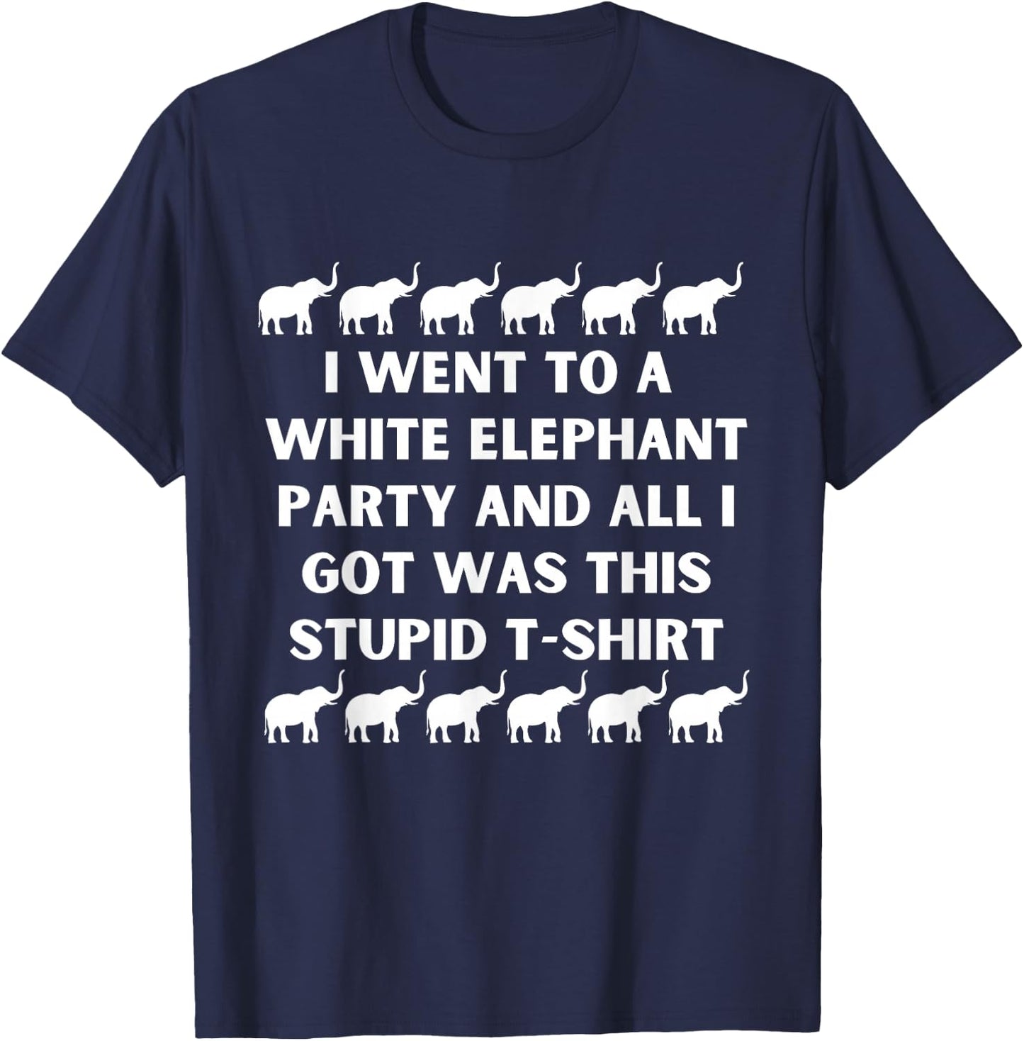 Went To White Elephant Party And All I Got Was This Stupid T-Shirt - T-Shirt | Navy