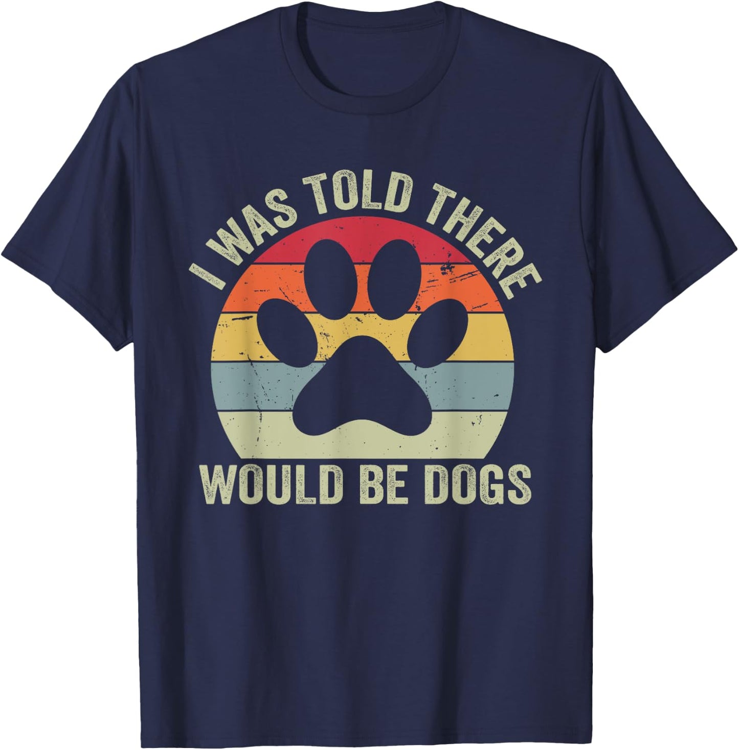 I Was Told There Would Be Dogs Funny Dog Lover Dog Owner T-Shirt - T-Shirt | Navy