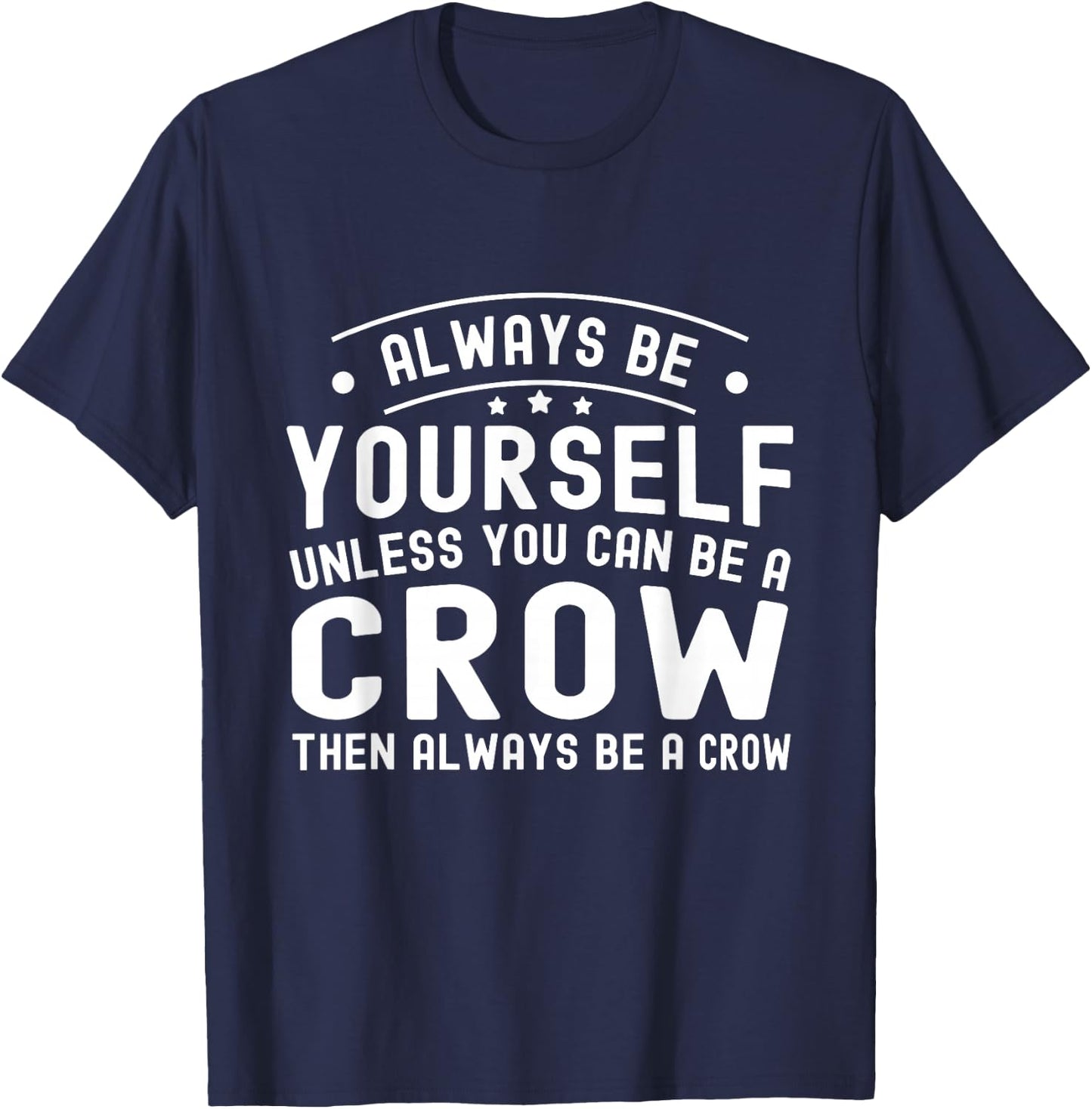 Always be Yourself, Unless You Can Be a Crow T-Shirt - T-Shirt | Navy