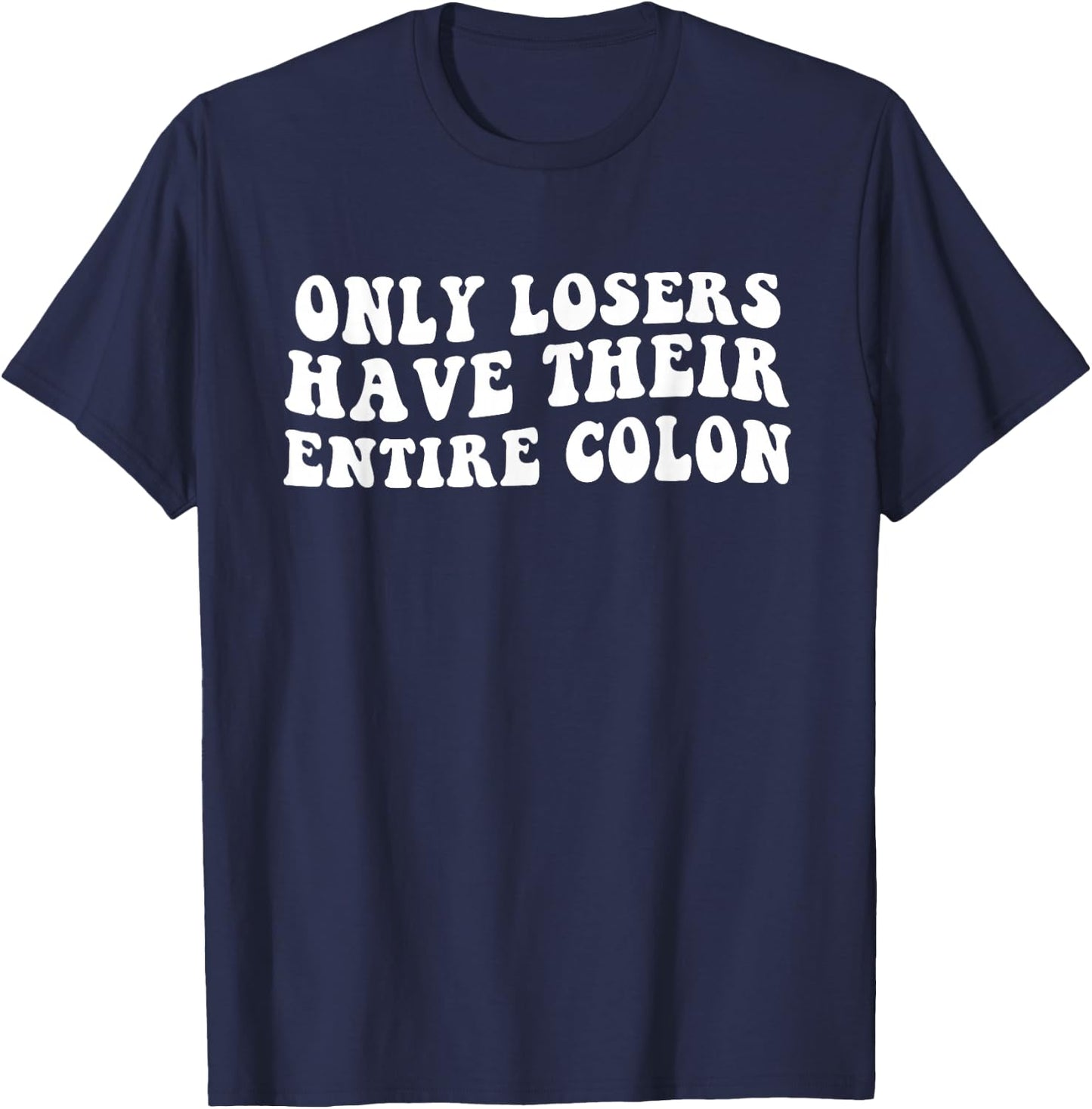 Funny Colon Surgery Recovery Losers Have Their Entire Colon T-Shirt - T-Shirt | Navy