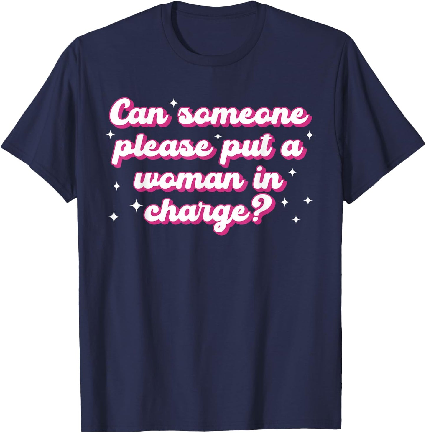 Can Someone Please Put A Woman in Charge? Design T-Shirt - T-Shirt | Navy