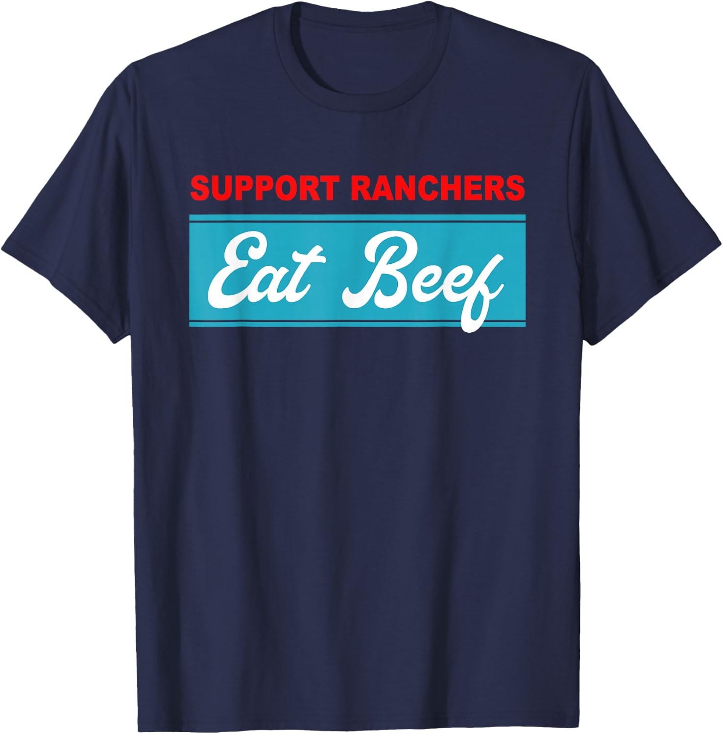 Support Ranchers Eat Beef Funny Apparel T-Shirt - T-Shirt | Navy