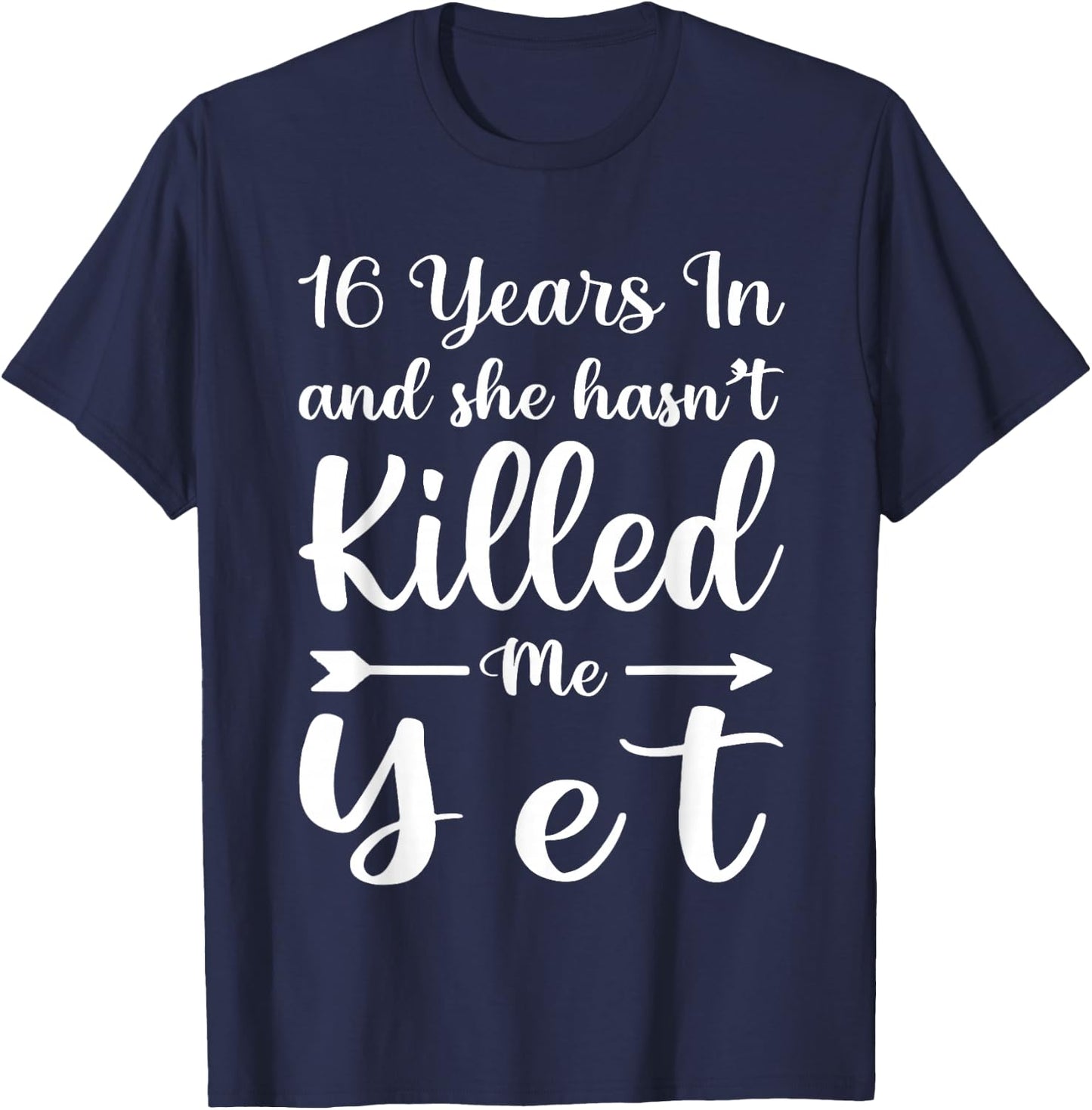 16 Years in and She Hasn't Killed Me Yet 16th Anniversary T-Shirt - T-Shirt | Navy