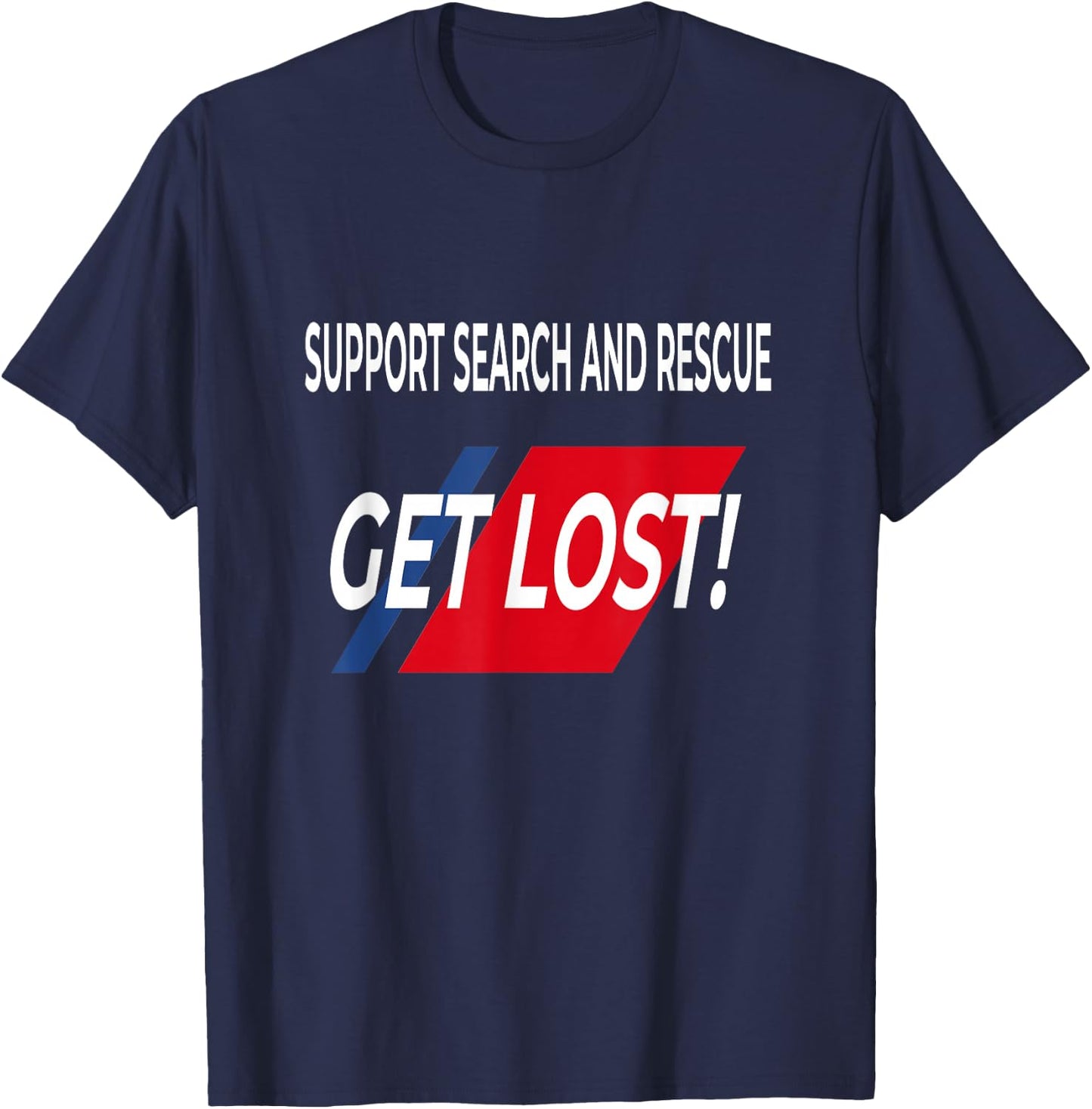 FUNNY Support SEARCH AND RESCUE get lost SHIRT T-Shirt - T-Shirt | Navy