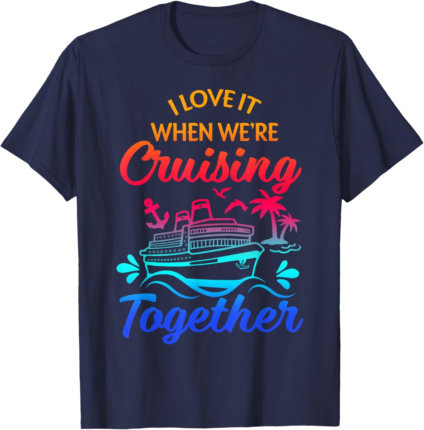 Matching Group Family Cruise Squad 2025 I Love It When We're Cruisin' Together -Family Black Small Nautical Casual T-Shirt - T-Shirt | Navy