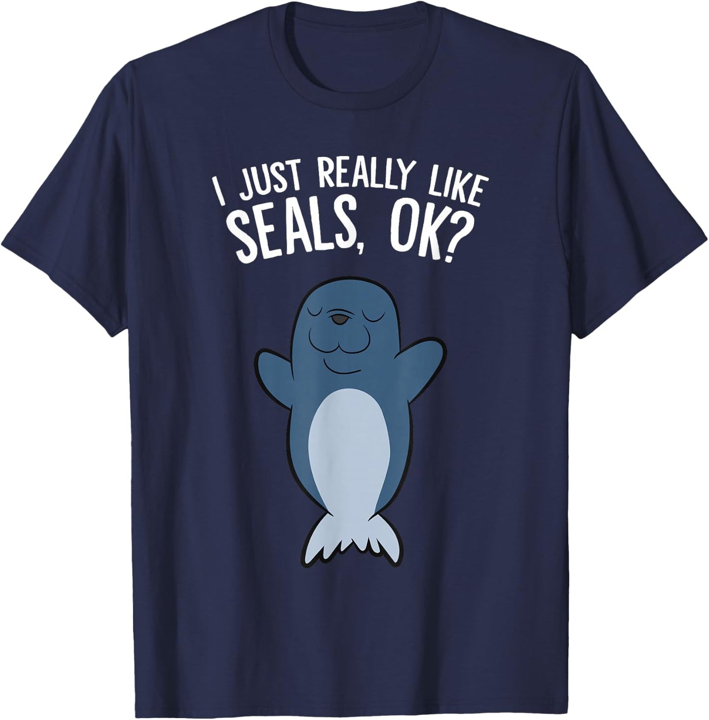 I Just Really Like Seals, Ok? T-Shirt - T-Shirt | Navy