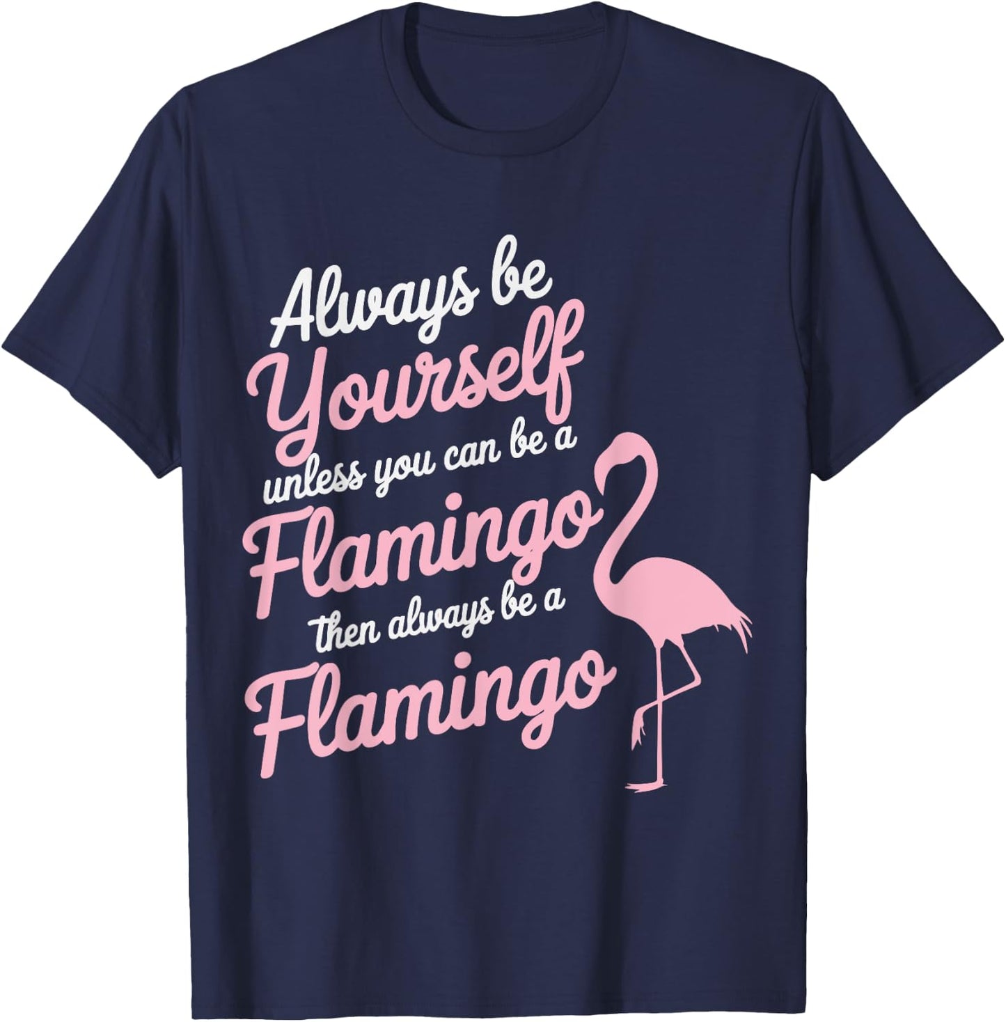 Always Be Yourself Unless You Can Be A Flamingo T-Shirt - T-Shirt | Navy