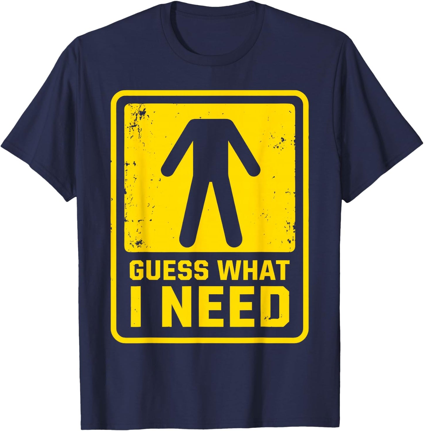 Guess What I Need Sarcastic Humor Guess What I Need T-Shirt - T-Shirt | Navy