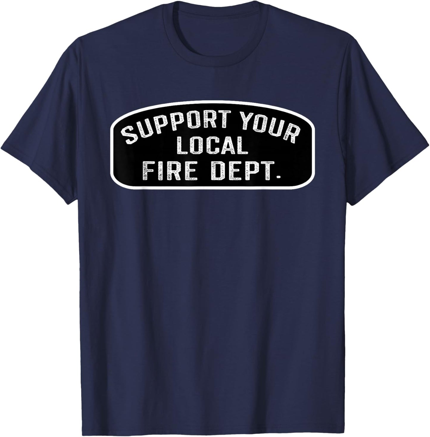 Support Your Local Fire Dept. Firefighter Fireman T-Shirt - T-Shirt | Navy