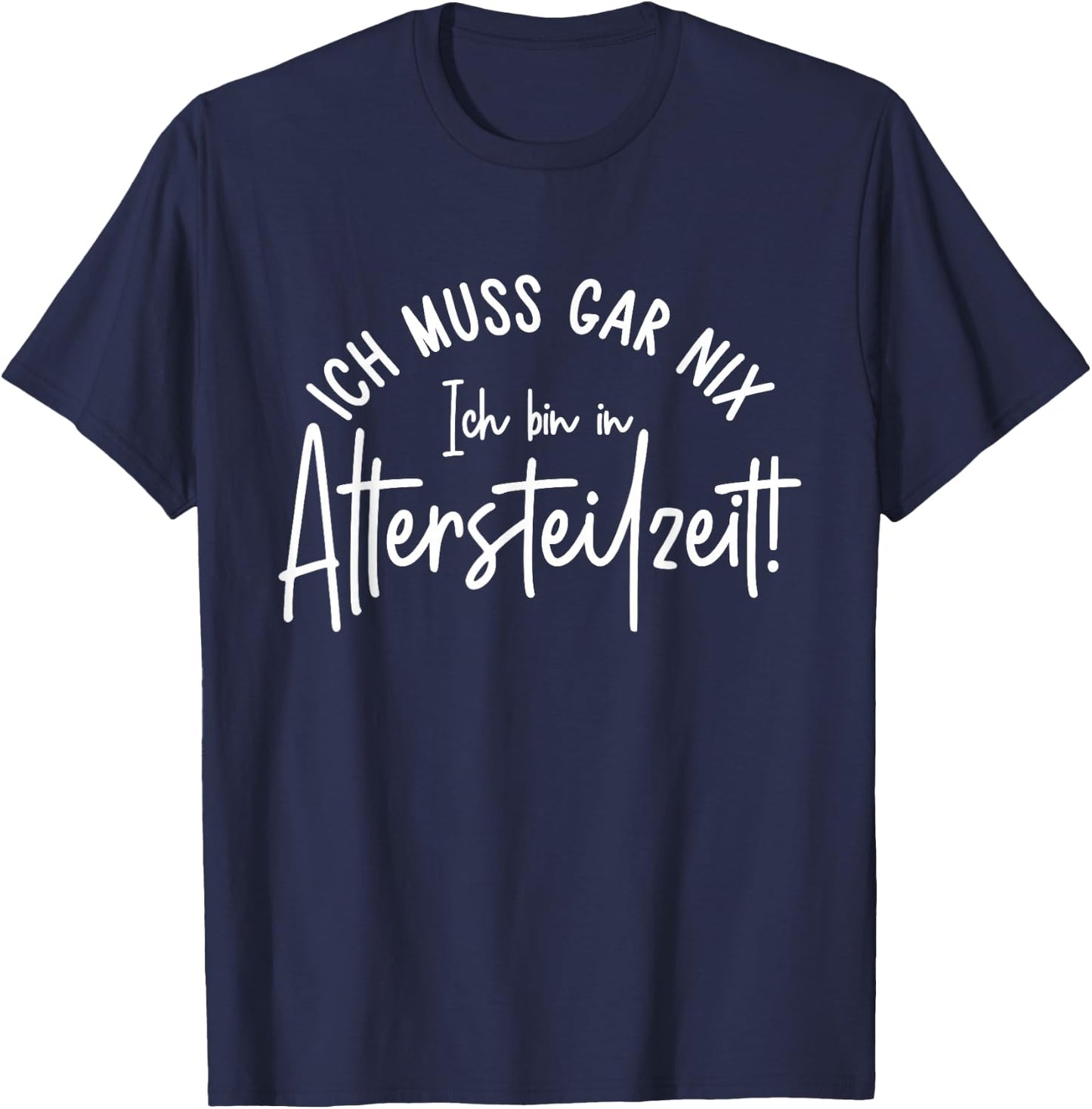 Ich muss gar nix Ich bin in Altersteilzeit 2026 T-Shirt - T-Shirt | Navy