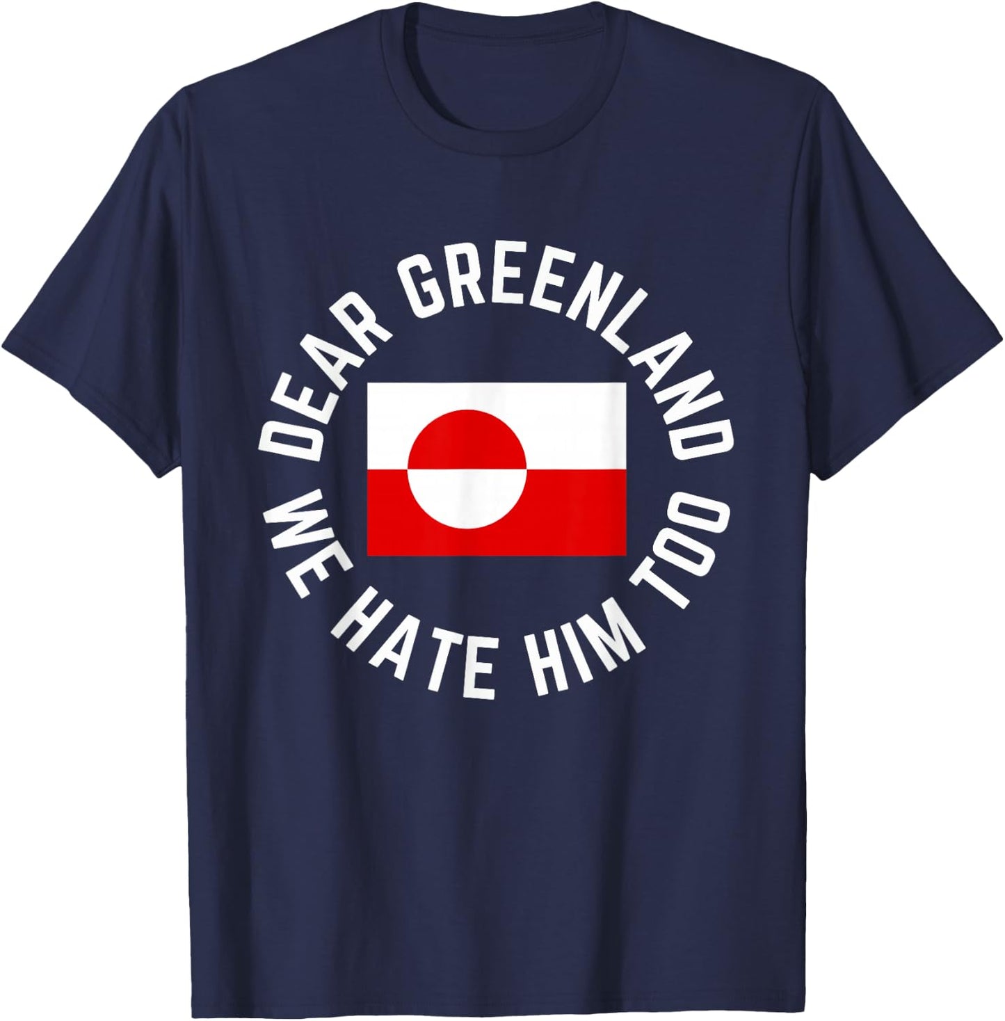 Classic Dear Greenland We Hate Him Too T-Shirt - T-Shirt | Navy
