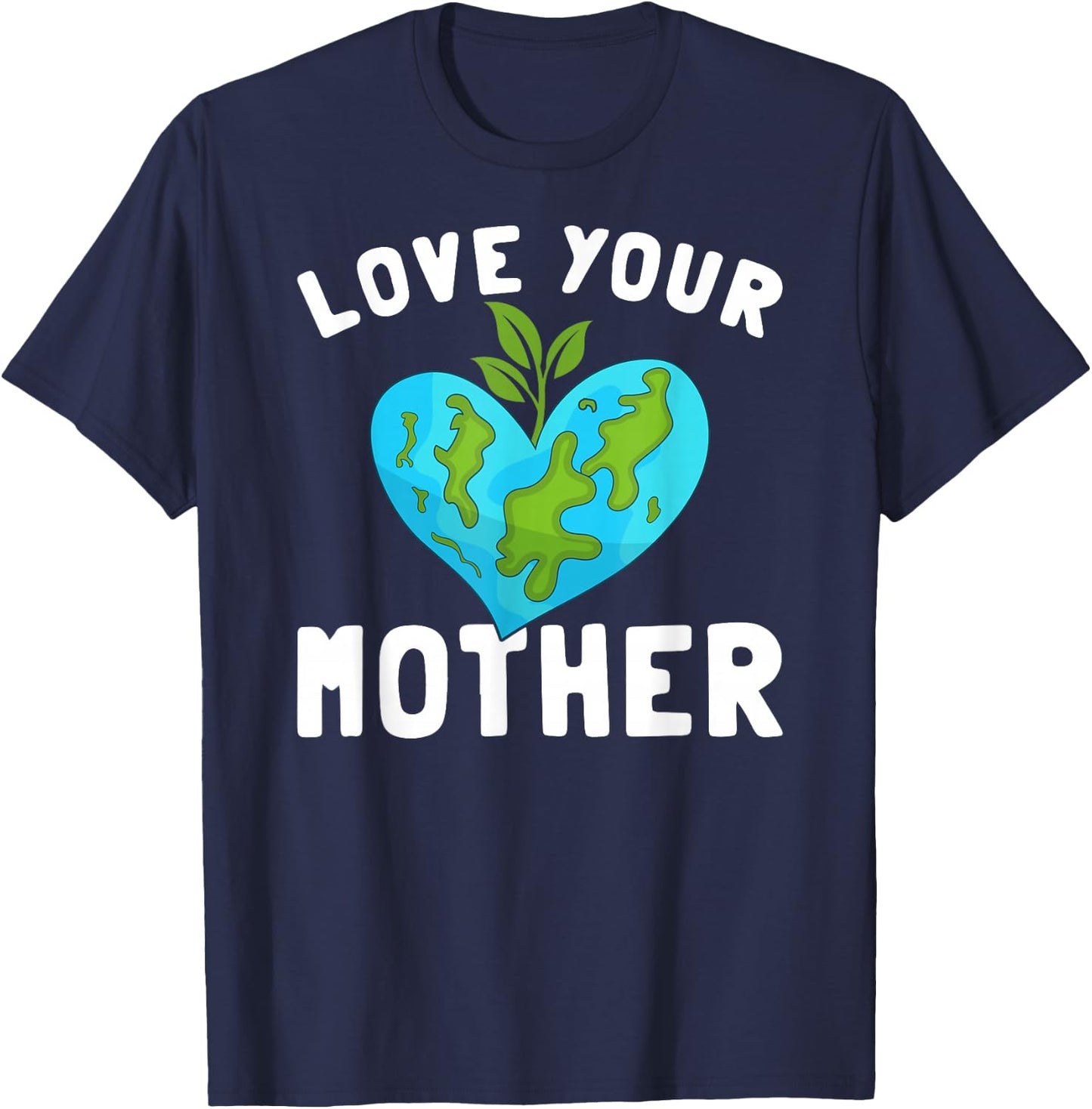 Love Your Mother Funny Environmentally Friendly Earth Day T-Shirt - T-Shirt | Navy