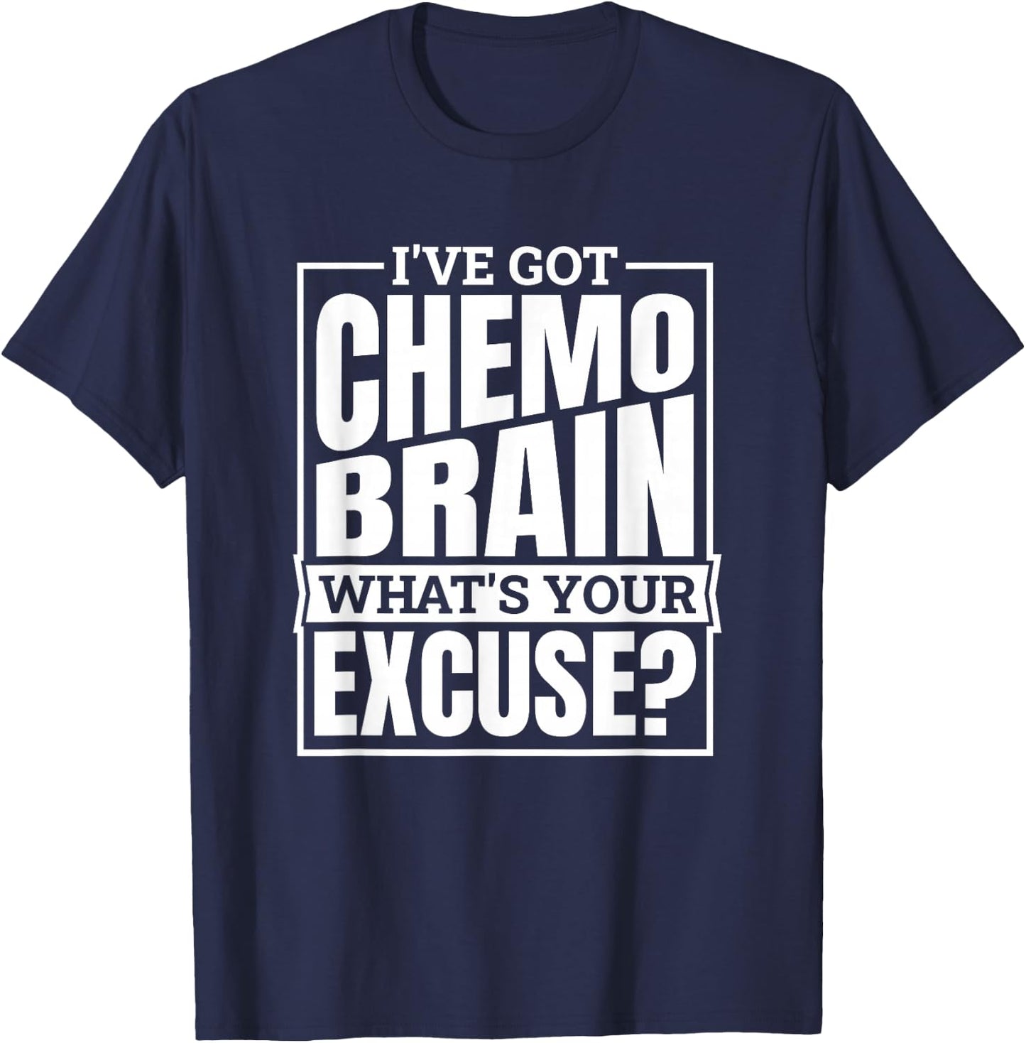I'Ve Got Chemo Brain What'S Your Excuse, Brain Cancer T-Shirt - T-Shirt | Navy
