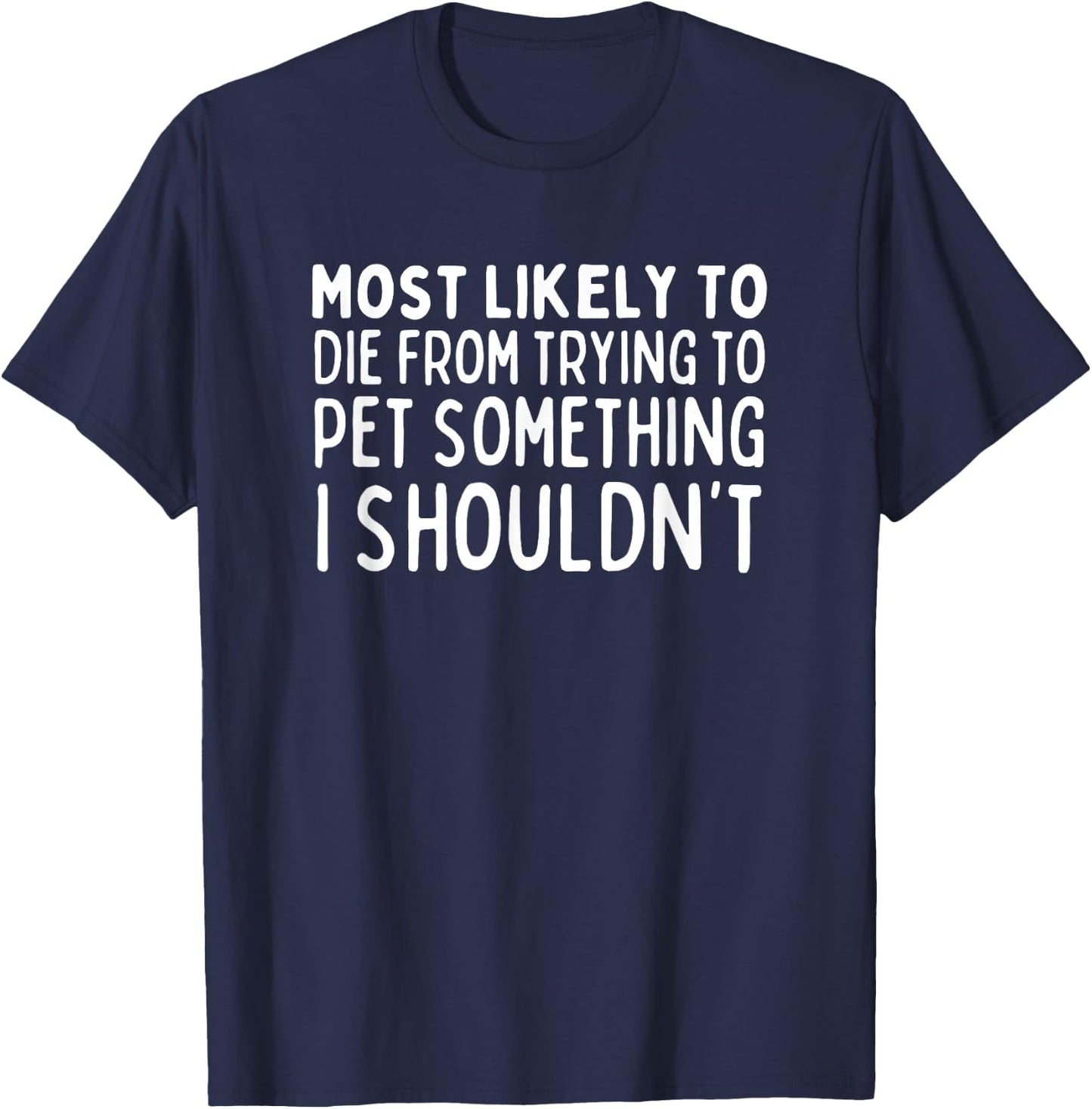Most Likely To Die Petting Something I Shouldn't Animal Love T-Shirt - T-Shirt | Navy