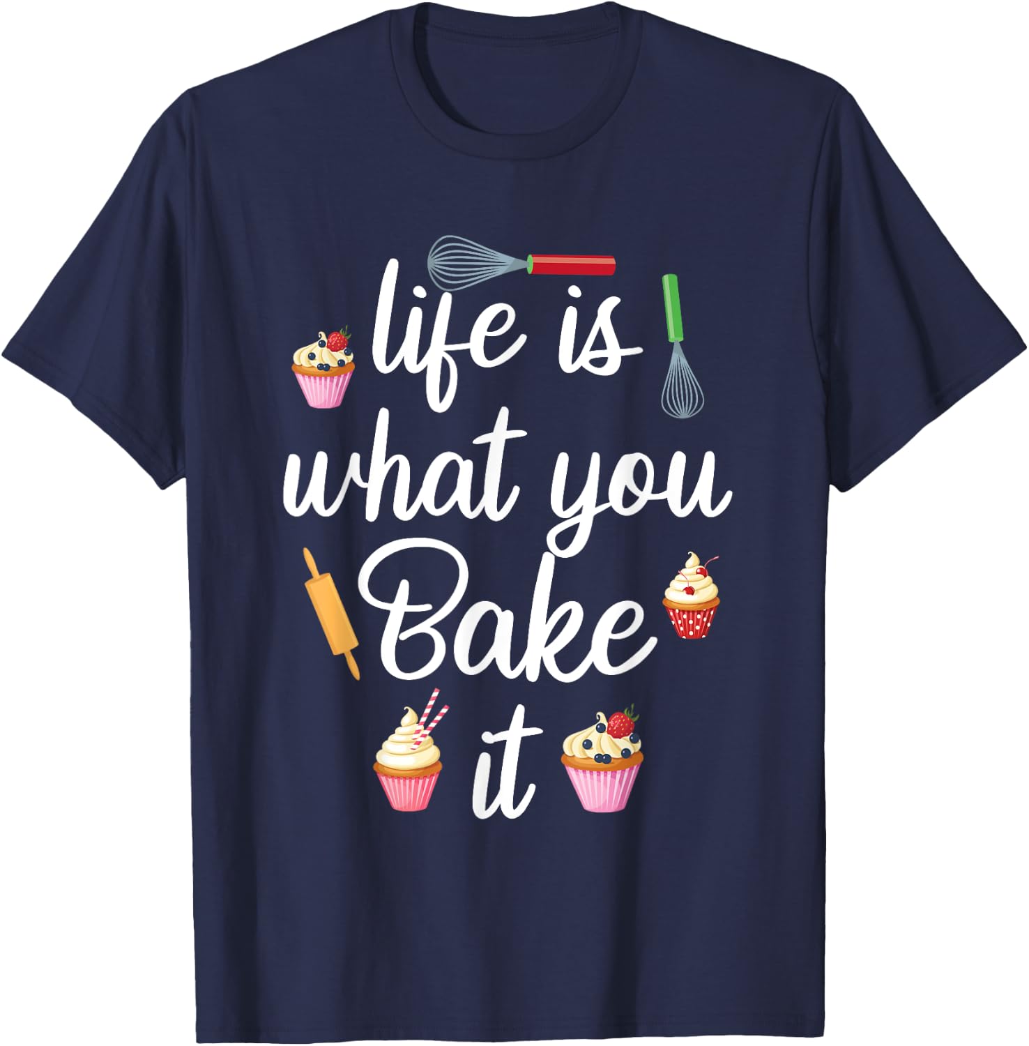 Life Is What You Bake It Funny Bake Apparel Baker T-Shirt - T-Shirt | Navy