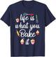 Life Is What You Bake It Funny Bake Apparel Baker T-Shirt - T-Shirt | Navy