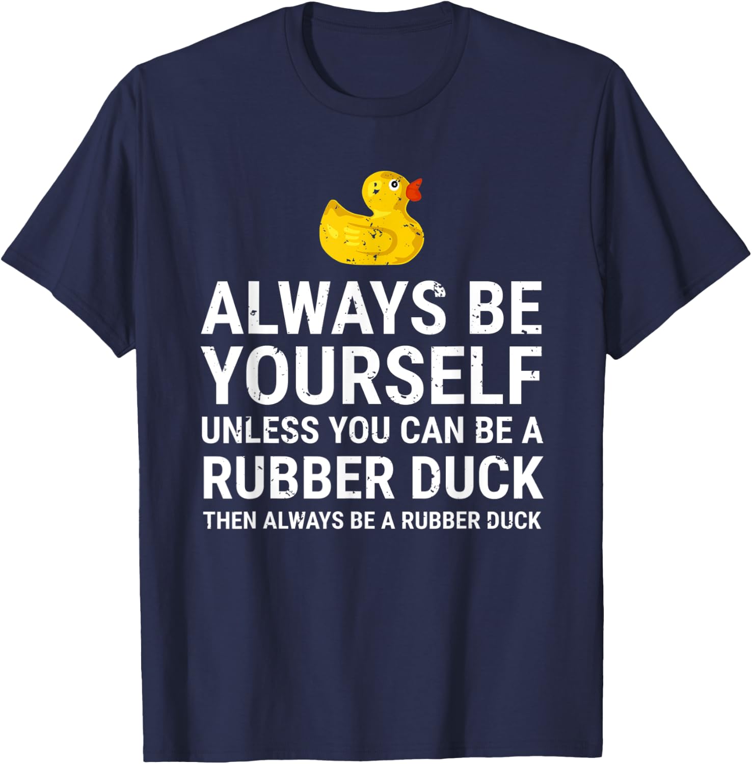 Always Be Yourself Unless You Can Be A Rubber Duck T-Shirt - T-Shirt | Navy
