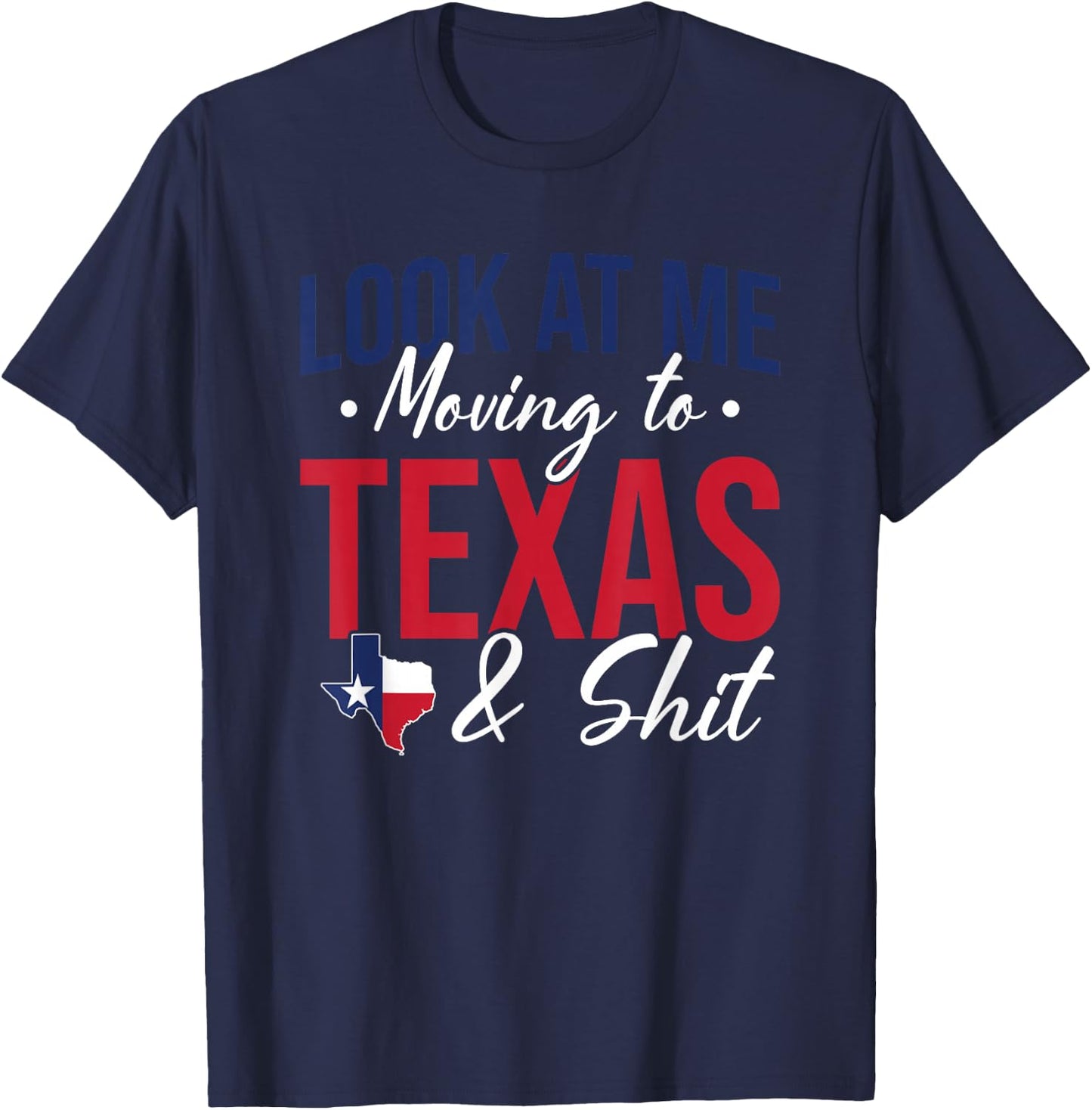 Funny Farewell Look At Me Moving To Texas And Shit Gift T-Shirt - T-Shirt | Navy