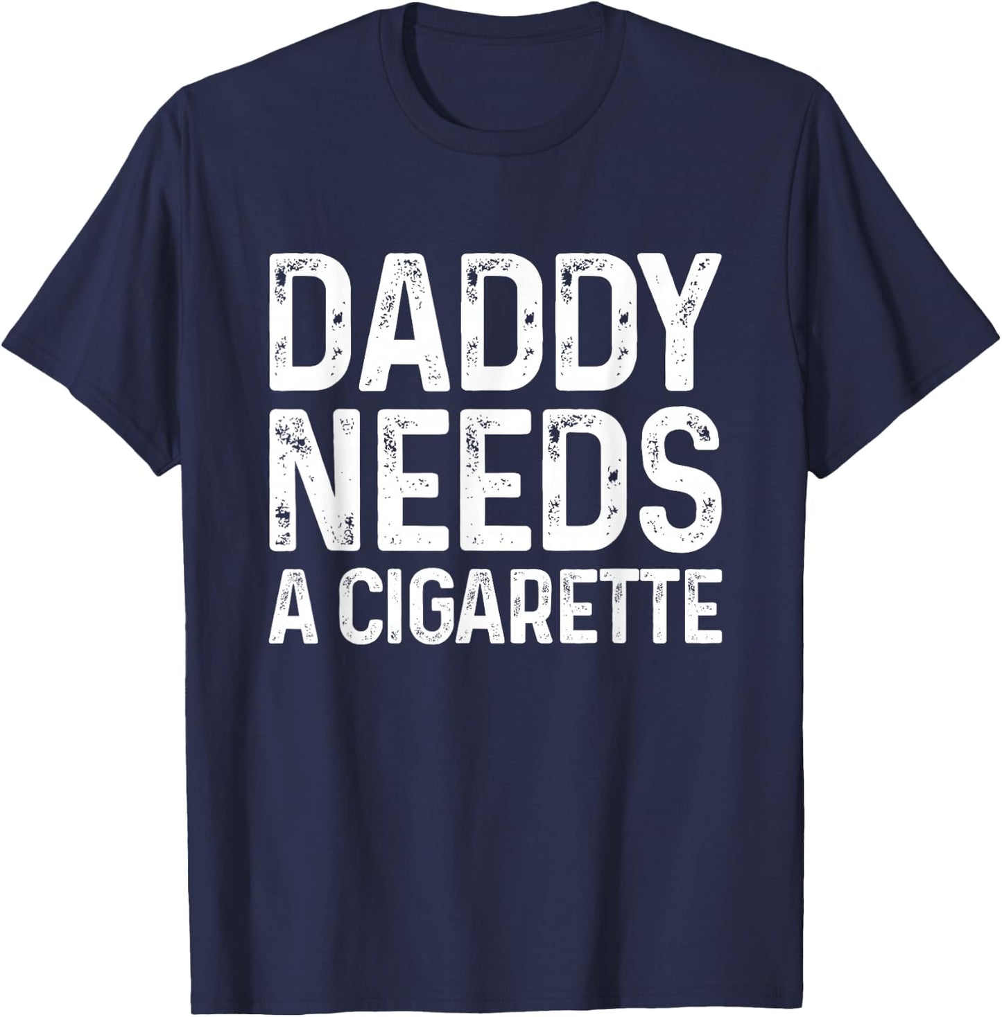 Funny Daddy Needs A Cigarette T-Shirt - T-Shirt | Navy