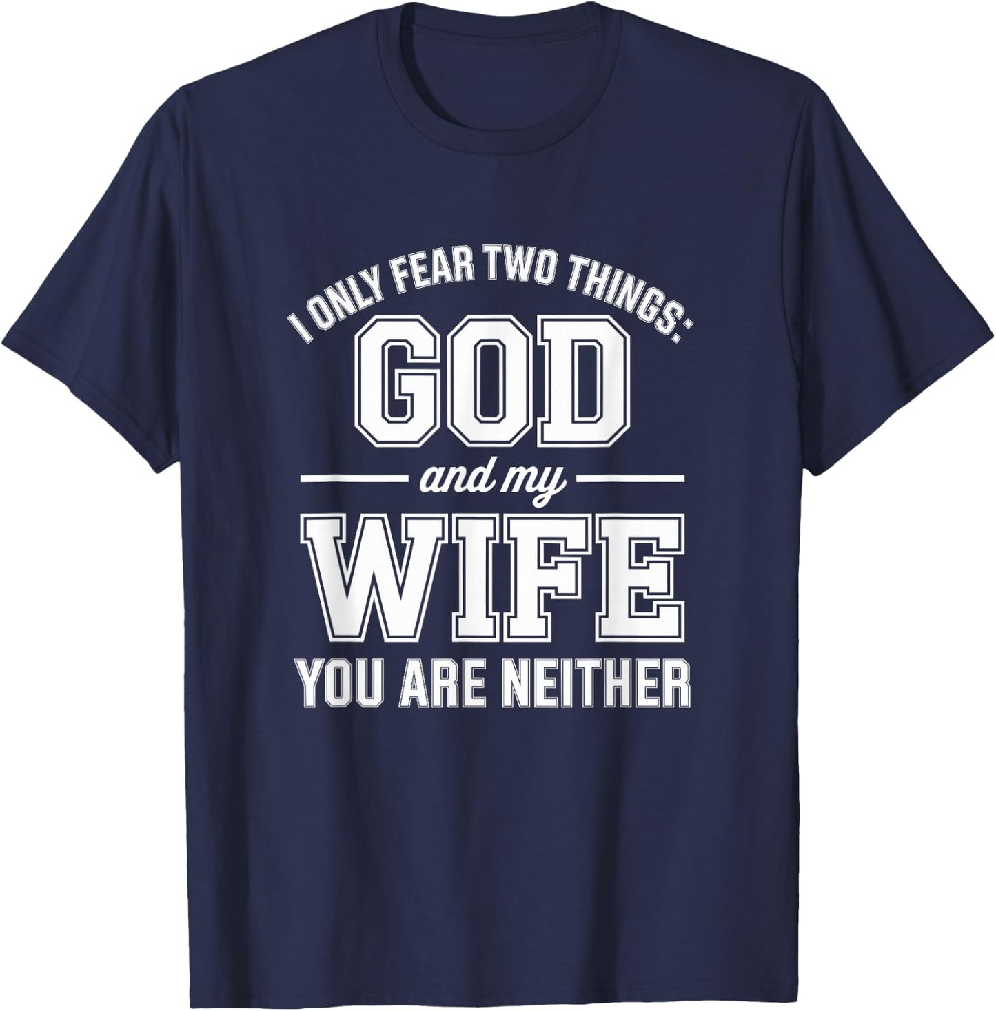 Funny I Only Fear Two Things God and My Wife You are Neither T-Shirt - T-Shirt | Navy
