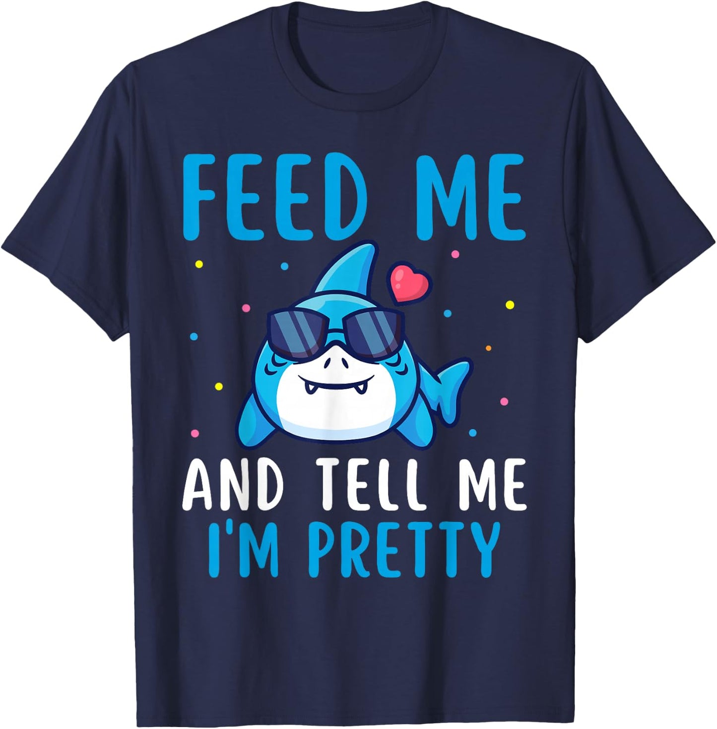 Feed Me And Tell Me I'm Pretty Funny Shark Awareness Lover T-Shirt - T-Shirt | Navy