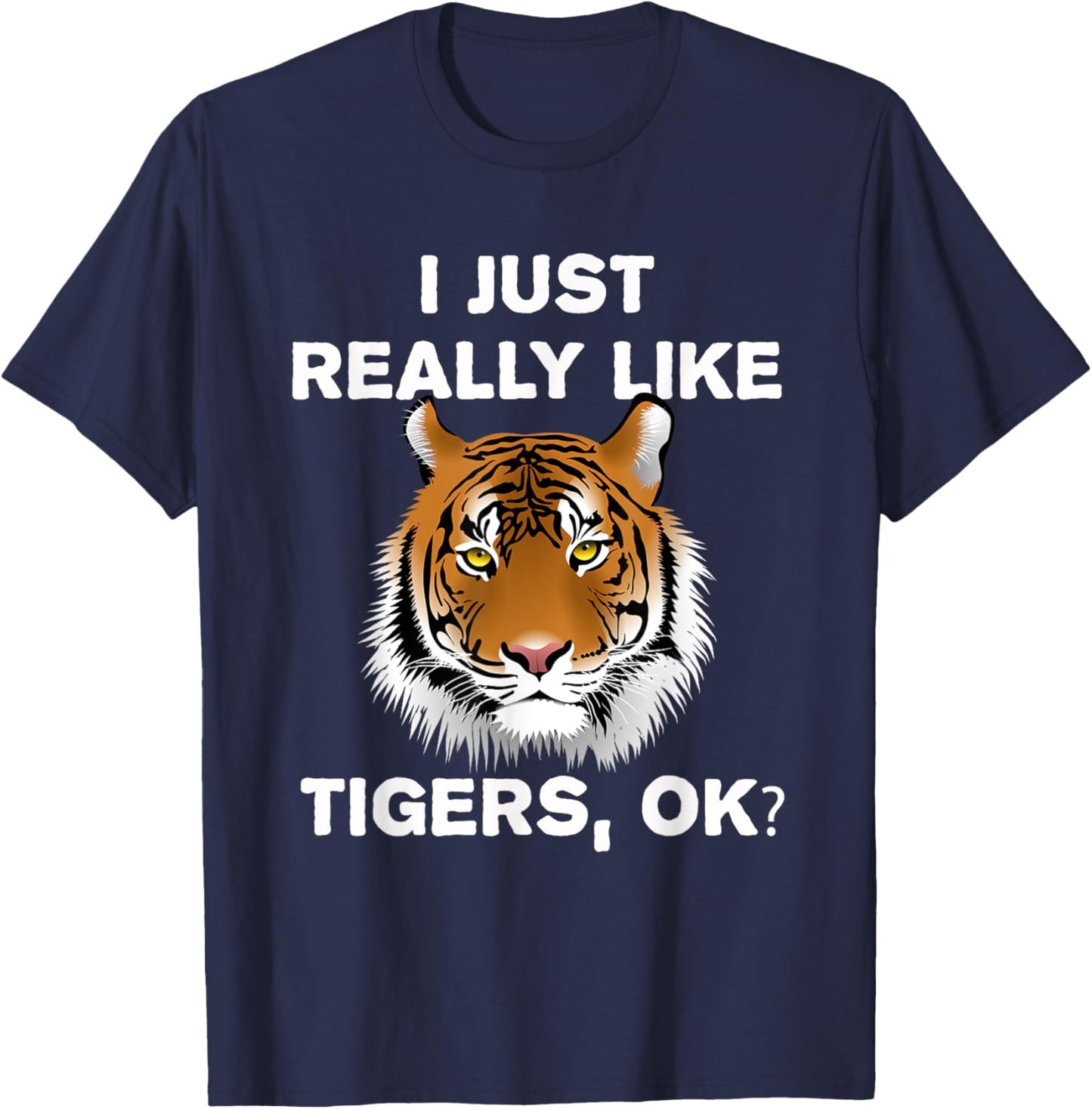 Funny Tiger I Just Really Like Tigers OK? Zoo Tiger Lover T-Shirt - T-Shirt | Navy