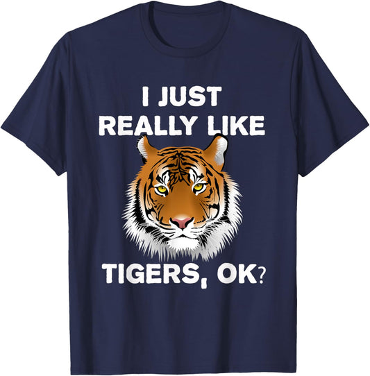 Funny Tiger I Just Really Like Tigers OK? Zoo Tiger Lover T-Shirt - T-Shirt | Navy