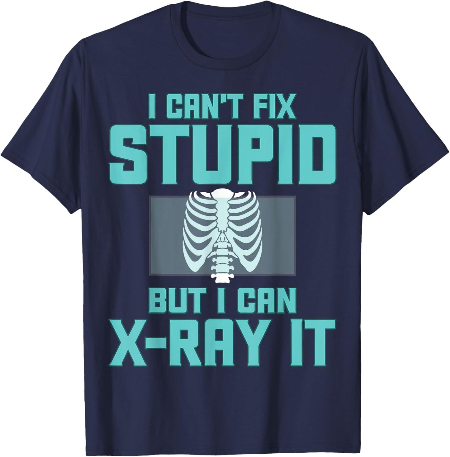 Radiology Xray Tech - I Can't Fix Stupid but I Can X-Ray It T-Shirt - T-Shirt | Navy