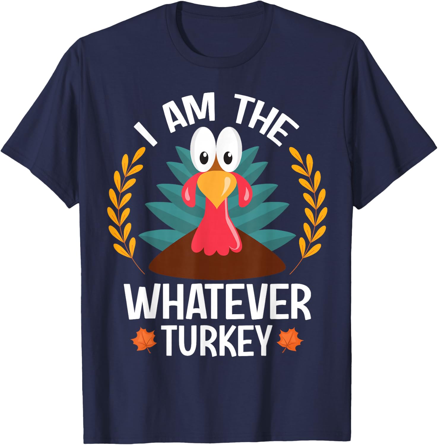 Thanksgiving I Am The Whatever Turkey T-Shirt - T-Shirt | Navy