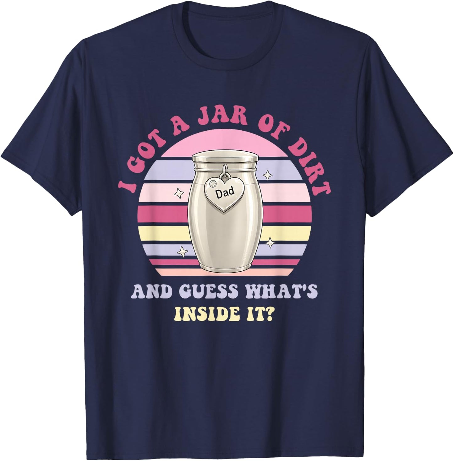 I Got A Jar of Dirt and Guess What's Inside It? Funny Dad T-Shirt - T-Shirt | Navy