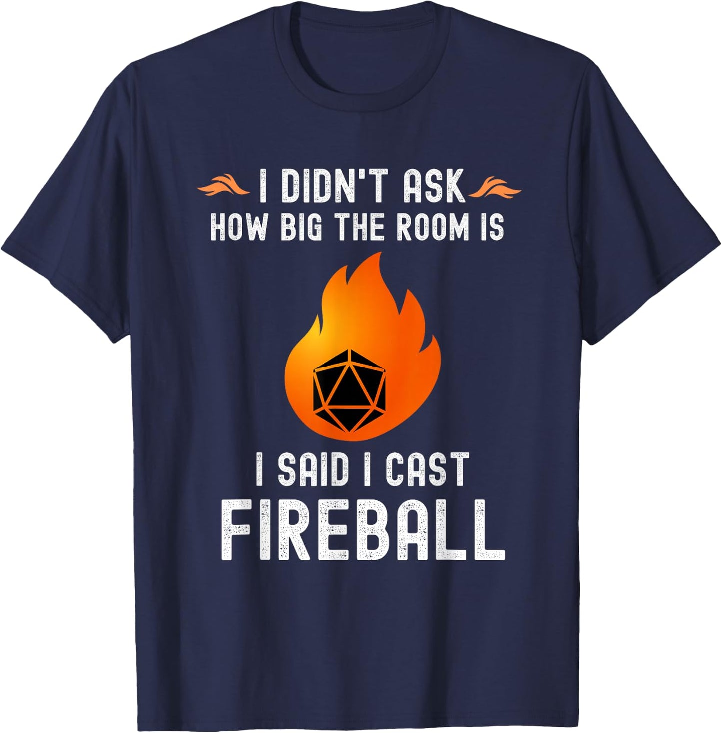 I didn't ask how big the room is I said I cast fireball T-Shirt - T-Shirt | Navy