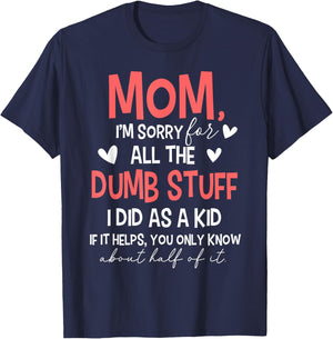 Mom I'm Sorry For All The Dumb Stuff I Did As A Kid T-Shirt - T-Shirt | Navy