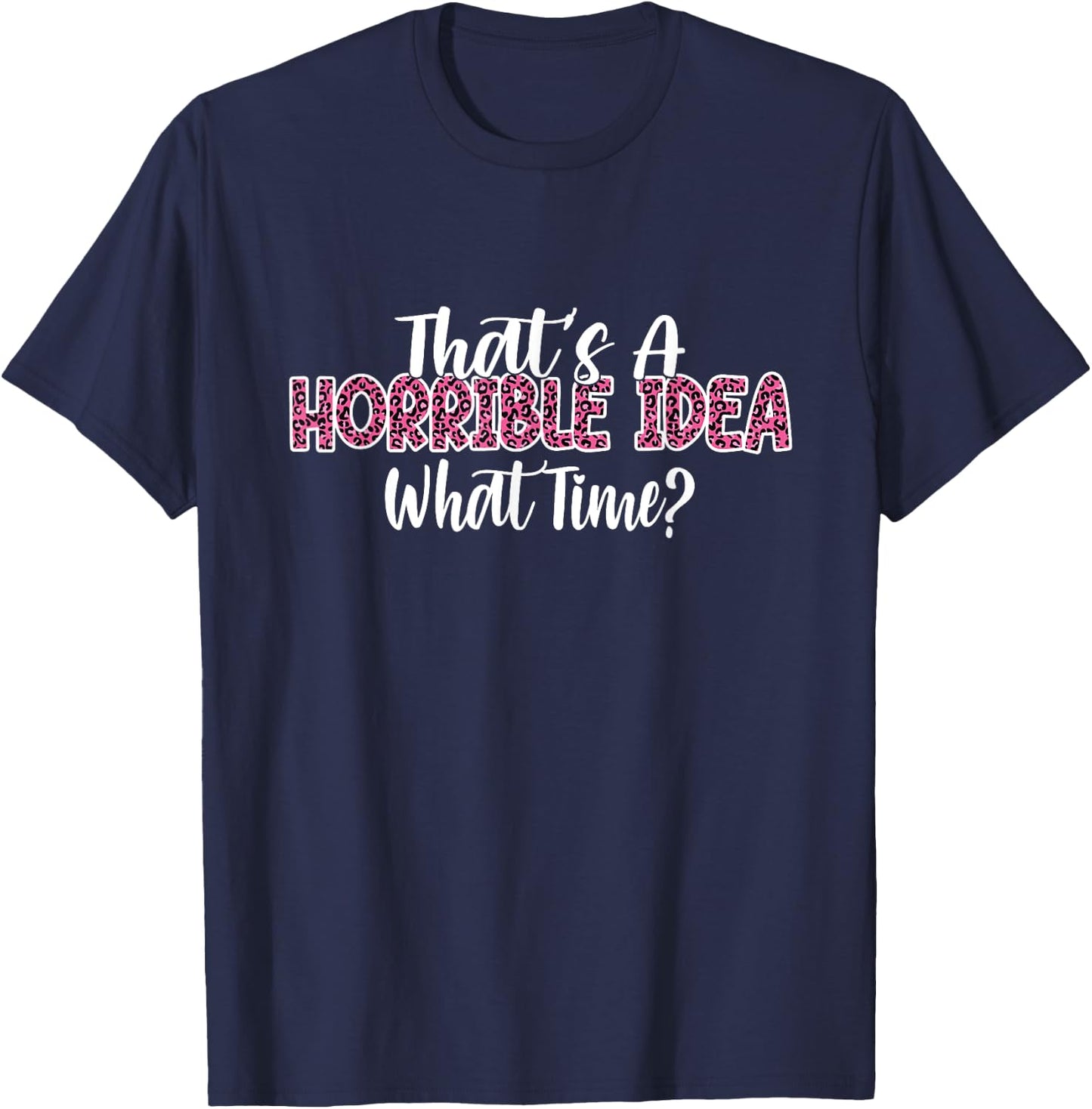 That's A Horrible Idea What Time Women Funny Humor jokes T-Shirt - T-Shirt | Navy