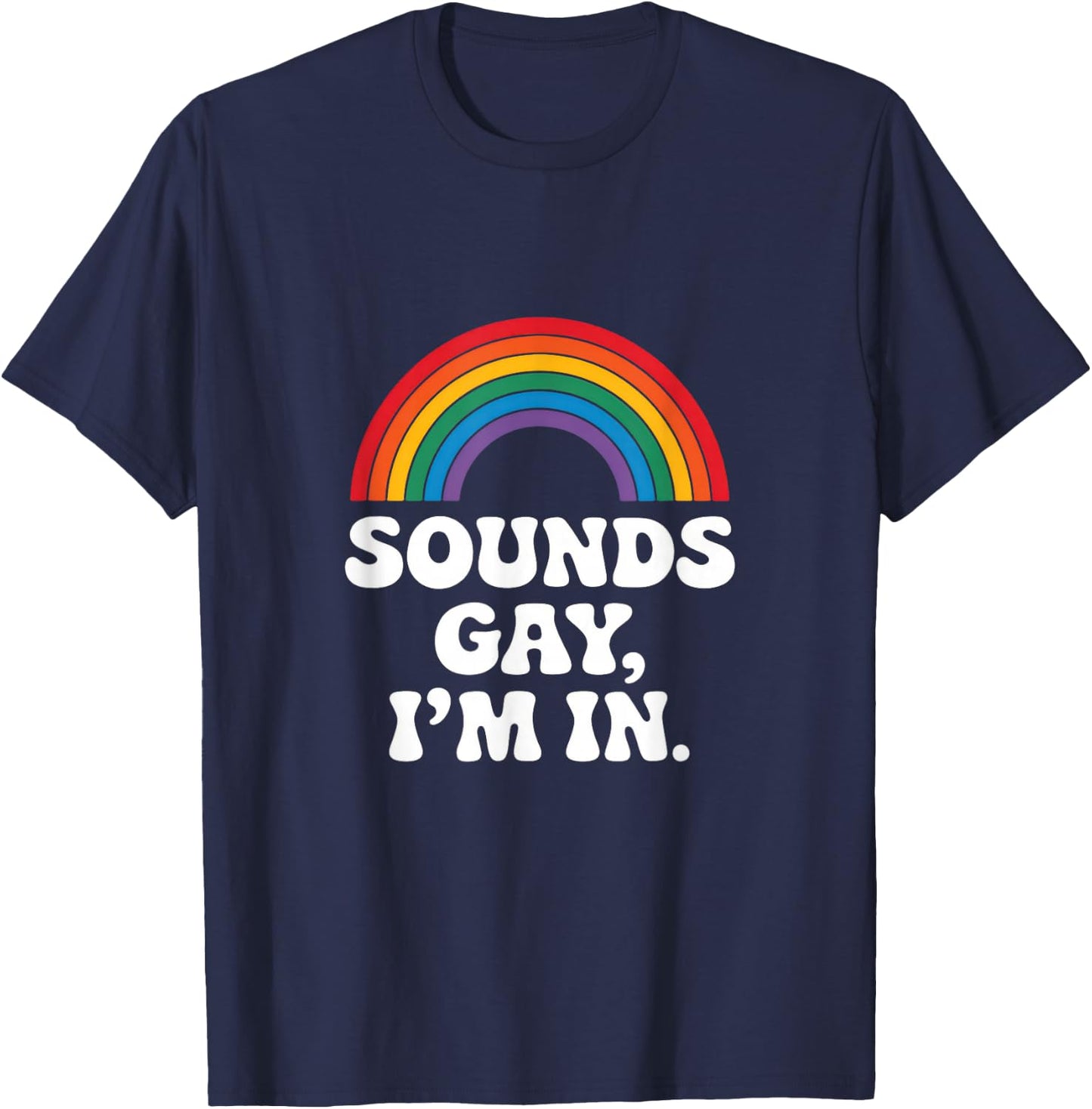 Sounds Gay, I'm In. - Rainbow Lgbtq Pride Queer T-Shirt - T-Shirt | Navy