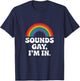 Sounds Gay, I'm In. - Rainbow Lgbtq Pride Queer T-Shirt - T-Shirt | Navy