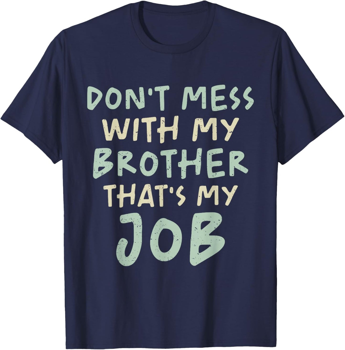 Don't Mess With My Brother That's My Job Funny Sibling Humor T-Shirt - T-Shirt | Navy