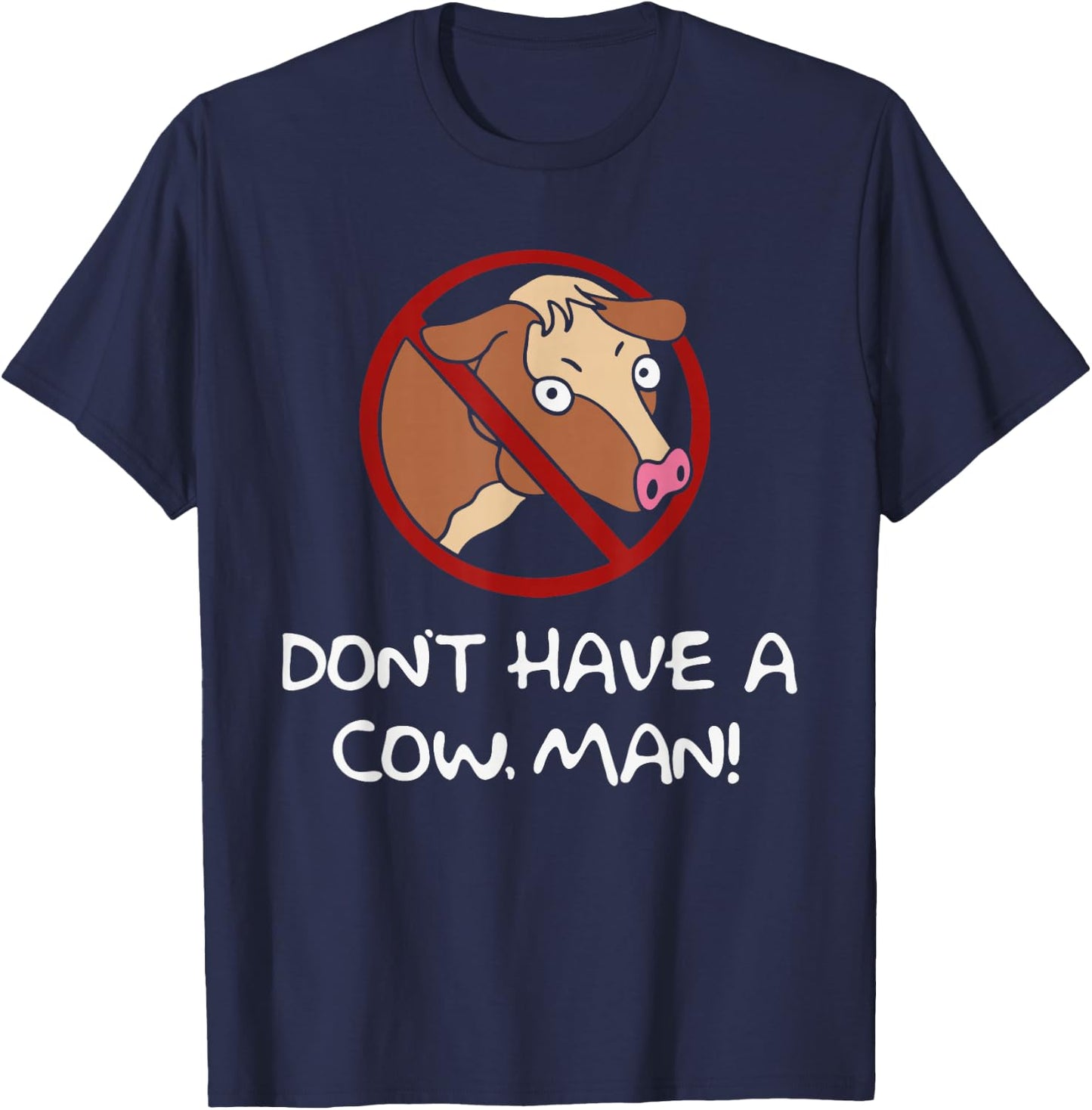 Don't Have A Cow. Man! Funny T-Shirt - T-Shirt | Navy