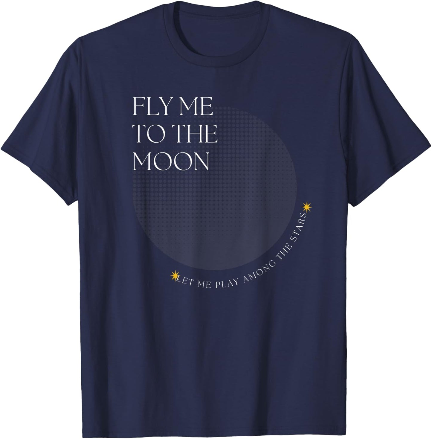 Fly Me to the Moon - Let Me Play Among the Stars Song Quote T-Shirt - T-Shirt | Navy